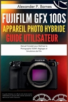 Fujifilm GFX 100S Appareil Photo Hybride Guide Utilisateur: Manuel Complet pour Maîtriser la Photographie 102MP, Réglages et Simulations de Film (French Edition) B0GGZ92V26 Book Cover