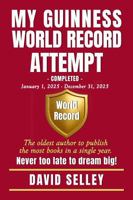 My Guinness World Record Attempt: The Oldest Author to Publish the Most Books in a Single Year (The Global Entrepreneur: David Selley’s PAPA Series) B0G6WJSSPL Book Cover