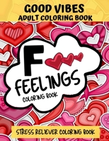 F Feelings Coloring Book, Good Vibes Adult Coloring Book: Stress Reliever Coloring Book Comes With Quotes About Positive Vibes & Daily Affirmations ... & Inspirational Coloring Book For Everyone B088T18M2P Book Cover