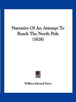 Narrative of an Attempt to Reach the North Pole: In Boats Fitted for the Purpose, and Attached to His Majesty's Ship Hecla, in the Year MDCCCXXVII, Under the Command of Captain William Edward Parry 1120651352 Book Cover