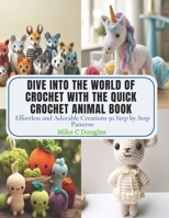 Dive into the World of Crochet with the Quick Crochet Animal Book: Effortless and Adorable Creations 50 Step by Step Patterns B0CPPP9S67 Book Cover