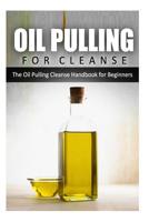 Oil Pulling for Cleanse: The Oil Pulling Cleanse Handbook for Beginners 1500393401 Book Cover