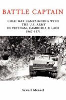 Battle Captain: Cold War Campaigning With The U.S. Army In Vietnam, Cambodia & Laos 1967-1971 142598424X Book Cover