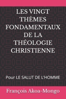 LES VINGT THÈMES FONDAMENTAUX DE LA THÉOLOGIE CHRISTIENNE: Pour LE SALUT DE L’HOMME (French Edition) B0FN4TQC2S Book Cover