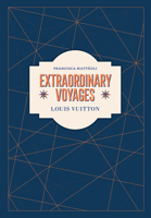 Louis Vuitton: Extraordinary Voyages 1419757865 Book Cover