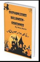 Erstaunliches Halloween-Geheimnis: Erstaunliche Halloween-Horror-, Zauber- und Mystery-Geschichten B0BJ7ZCPVD Book Cover