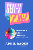 Gen-X the Adult Era: Designing a Life of Wellness (on Our Own, as Usual) 0997064242 Book Cover