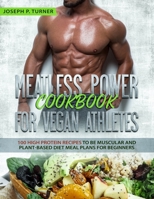 Meatless Power Cookbook For Vegan Athletes: 100 High Protein Recipes to be Muscular and Plant-Based Diet Meal Plans for Beginners (with pictures) 1650077459 Book Cover