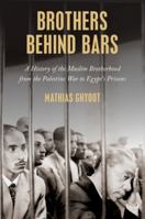 Brothers Behind Bars: A History of the Muslim Brotherhood from the Palestine War to Egypt's Prisons 0197662730 Book Cover