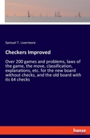 Checkers Improved: Over 200 Games And Problems, Laws Of The Game, The Move, Classification, Explanations, Etc. For The New Board Without Checks, And The Old Board With Its 64 Checks 1017767572 Book Cover