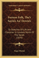 Forness Folk, The'r Sayin's An' Dewin's: Or Sketches Of Life And Character In Londale North Of The Sands 1164649949 Book Cover