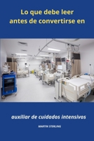 Lo que debe saber antes de convertirse en Auxiliar de enfermería en cuidados intensivos (Para leer antes de convertirse en Auxiliar de enfermería con Martin Sterling) (Spanish Edition) B0CQXT3F7T Book Cover