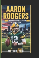 AARON RODGERS: The unstoppable Legacy of an NFL Icon (A biography book) B0F3YTSPBF Book Cover