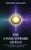 Die Unsichtbare Quelle: Wie man Zugang zur unbegrenzten Kraft der göttlichen Substanz erhält (German Edition) B0DT4DWRJV Book Cover