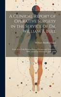A Clinical Report of Operative Surgery in the Service of Dr. William T. Bull: At the New York Hospital During October and November, 1889, and From February to June, 1890 1021075035 Book Cover