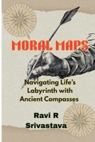 Moral Maps: Navigating Life's Labrynth with Ancient Compasses B0FB16XBNM Book Cover