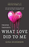 Twisted Thoughts: What Love Did To Me: Collected poems from the Twisted Poems series B0DYNZTMG1 Book Cover