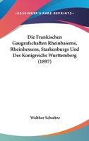 Die Frankischen Gaugrafschaften Rheinbaierns, Rheinhessens, Starkenburgs Und Des Konigreichs Wurttemberg (1897) 1168488915 Book Cover