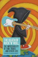 The Death of Rock 'n' Roll, The Impossibility of Time Travel and Other Lies 1489534784 Book Cover