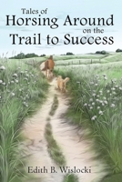 Tales of Horsing Around on the Trail to Success B0CRQN245J Book Cover