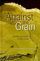 Against the Grain: Foresters and Politics in Nova Scotia 0774807652 Book Cover