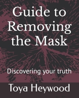 Guide to Removing the Mask: Discovering your truth B0BSJLS51J Book Cover