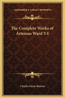 The Complete Works of Artemus Ward, Part IV: To California and Return 9355899025 Book Cover