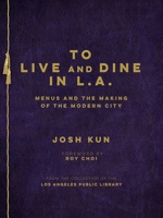 To Live and Dine in L.A.: Menus and the Making of the Modern City 1626400288 Book Cover