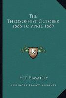 The Theosophist October 1888 to April 1889 1417916974 Book Cover