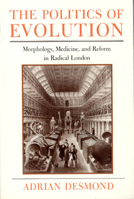 The Politics of Evolution: Morphology, Medicine, and Reform in Radical London (Science and Its Conceptual Foundations series) 0226143740 Book Cover