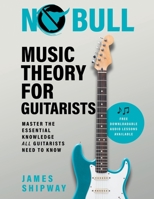 No Bull Music Theory for Guitarists: Master the Essential Knowledge all Guitarists Need to Know 1914453107 Book Cover