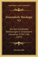 Zinzendorfs Theologie V3: Die Zeit Krankhafter Verbildungen In Zinzendorfs Lehrweise, 1750-1760 (1874) 116088255X Book Cover