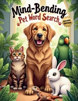 Mind-Bending Pet Word Search (Second Edition): 50 Challenging Pet Animal-Themed Puzzles for Word Search Pros plus 10 Bonus Coloring Pages! 1997756986 Book Cover