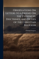 Observations On Letters to a Friend On the Evidences, Doctrines, and Duties of the Christian Religion 1146942699 Book Cover