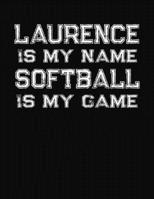 Laurence Is My Name Softball Is My Game: Softball Themed College Ruled Compostion Notebook - Personalized Gift for Laurence 1712505017 Book Cover