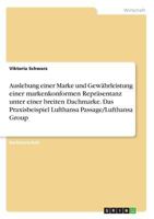 Auslebung einer Marke und Gewährleistung einer markenkonformen Repräsentanz unter einer breiten Dachmarke. Das Praxisbeispiel Lufthansa Passage/Lufthansa Group 3668797447 Book Cover