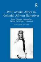 Pre-Colonial Africa in Colonial African Narratives: From Ethiopia Unbound to Things Fall Apart, 1911-1958 113827609X Book Cover