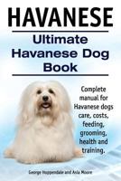 Havanese. Ultimate Havanese Book. Complete Manual for Havanese Dogs Care, Costs, Feeding, Grooming, Health and Training. 191041090X Book Cover
