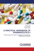 A PRACTICAL HANDBOOK OF PHARMACEUTICS-I: Strictly as per P.C.I (R.G.P.V.) Syllabus Prescribed for B.Pharmacy I Semester 6207641442 Book Cover
