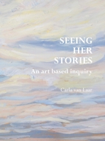 Seeing Her Stories: An Art Based Inquiry 0648767922 Book Cover
