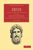 Zeus 2 Part Set: Volume 2, Zeus God of the Dark Sky (Thunder and Lightning), Part 1, Text and Notes: A Study in Ancient Religion 0511711778 Book Cover
