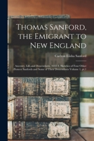 Thomas Sanford, the Emigrant to New England; Ancestry, Life, and Descendants, 1632-4. Sketches of Four Other Pioneer Sanfords and Some of Their Descendants Volume 1, pt.1 1015894704 Book Cover