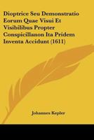 Dioptrice Seu Demonstratio Eorum Quae Visui Et Visibilibus Propter Conspicillanon Ita Pridem Inventa Accidunt 116602220X Book Cover