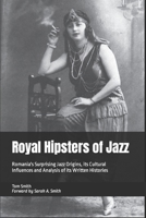Royal Hipsters of Jazz: Romania's Surprising Jazz Origins, Its Cultural Influences and Analysis of Its Written Histories 1730764541 Book Cover