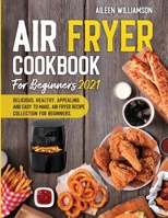 Air Fryer Cookbook for Beginners 2021: Delicious, healthy, appealing, and easy to make, Air Fryer Recipe collection for beginners. B094T535S4 Book Cover