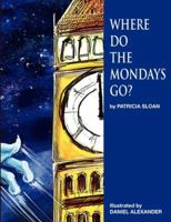 Where Do The Mondays Go? 1607468077 Book Cover