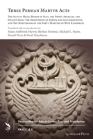 Three Persian Martyr Acts: The Acts of Miles, Bishop of Susa, the Priest Abursam, and Deacon Sinai, The Martyrdom of Zebina and his Companions, and The Martyrdom of the Forty Martyrs of Beth Kashkraye 1463245610 Book Cover