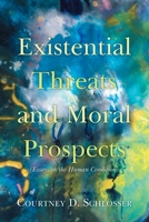 Existential Threats and Moral Prospects: (Essays on the Human Condition) 1685266541 Book Cover