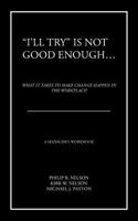 I'll Try Is Not Good Enough ...: What It Takes to Make Change Happen in the Workplace! 1468509284 Book Cover