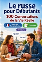 Le russe pour Débutants A2 : 100 Conversations de la Vie Réelle: Apprenez le russe en situations réelles, passé, futur, voyages, travail, dialogues bilingues, vocabulaire et exercices B0H7QQJ7KD Book Cover